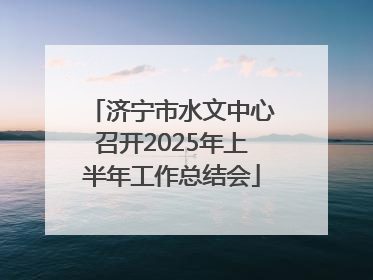 济宁市水文中心召开2025年上半年工作总结会