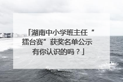 湖南中小学班主任“擂台赛”获奖名单公示 有你认识的吗？