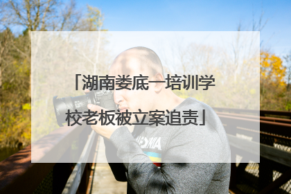 湖南娄底一培训学校老板被立案追责