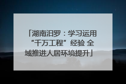 湖南汨罗：学习运用“千万工程”经验 全域推进人居环境提升