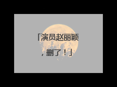 演员赵丽颖，删了！