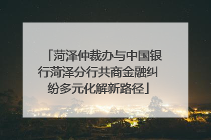 菏泽仲裁办与中国银行菏泽分行共商金融纠纷多元化解新路径