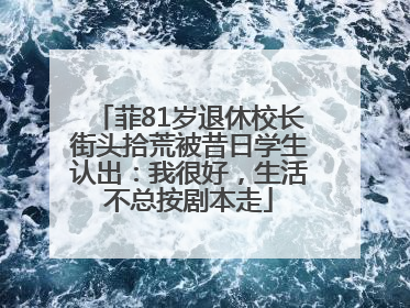 菲81岁退休校长街头拾荒被昔日学生认出：我很好，生活不总按剧本走