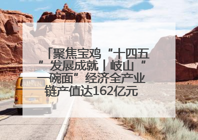 聚焦宝鸡“十四五”发展成就丨岐山“一碗面”经济全产业链产值达162亿元 入选全国典型县
