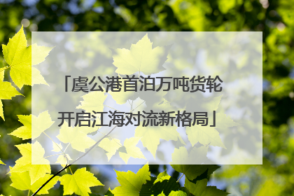 虞公港首泊万吨货轮 开启江海对流新格局