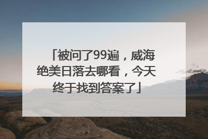 被问了99遍，威海绝美日落去哪看，今天终于找到答案了