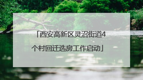 西安高新区灵沼街道4个村回迁选房工作启动