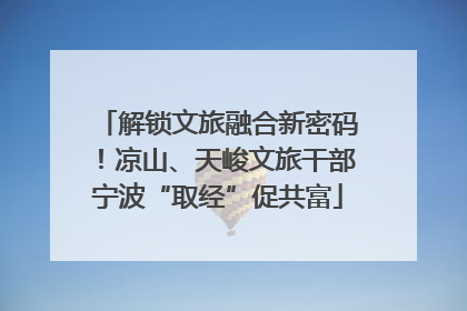 解锁文旅融合新密码！凉山、天峻文旅干部宁波“取经”促共富