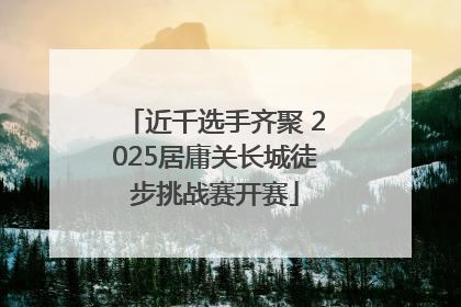 近千选手齐聚 2025居庸关长城徒步挑战赛开赛