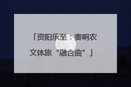 资阳乐至：奏响农文体旅“融合曲”