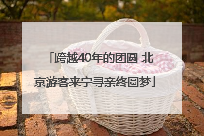 跨越40年的团圆 北京游客来宁寻亲终圆梦
