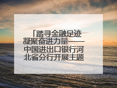 踏寻金融足迹 凝聚奋进力量——中国进出口银行河北省分行开展主题党日活动