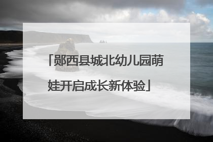 郧西县城北幼儿园萌娃开启成长新体验