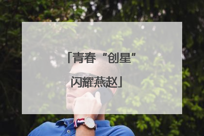 青春“创星” 闪耀燕赵