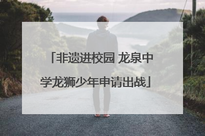 非遗进校园 龙泉中学龙狮少年申请出战