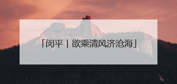 闵平丨欲乘清风济沧海