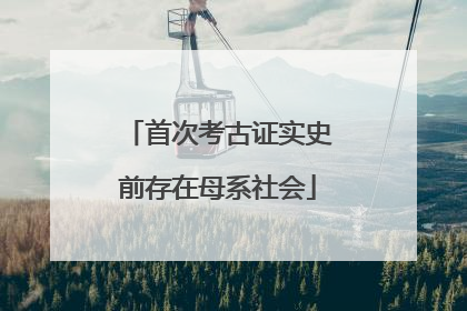 首次考古证实史前存在母系社会
