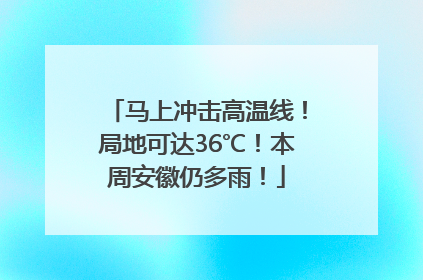 马上冲击高温线！局地可达36℃！本周安徽仍多雨！