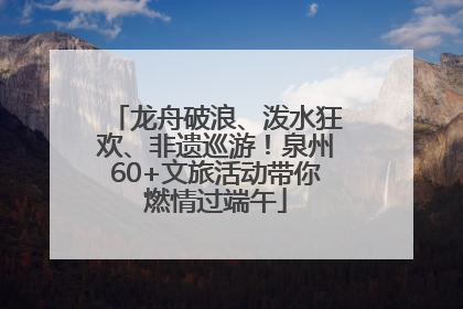 龙舟破浪、泼水狂欢、非遗巡游！泉州60+文旅活动带你燃情过端午