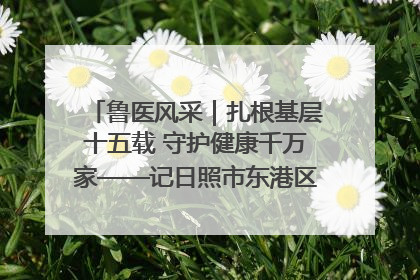 鲁医风采｜扎根基层十五载 守护健康千万家——记日照市东港区三庄中心卫生院院长、主治医师张守海