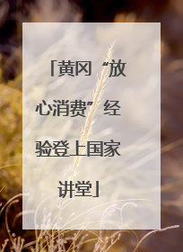 黄冈“放心消费”经验登上国家讲堂