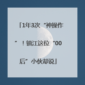 1年3次“神操作”！镇江这位“00后”小伙却说