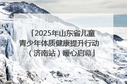 2025年山东省儿童青少年体质健康提升行动（济南站）暖心启幕