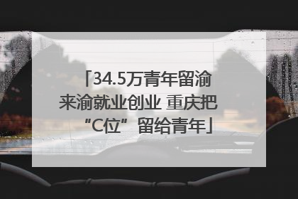 34.5万青年留渝来渝就业创业 重庆把“C位”留给青年