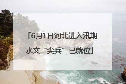 6月1日河北进入汛期 水文“尖兵”已就位
