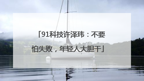 91科技许泽玮：不要怕失败，年轻人大胆干