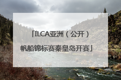 ILCA亚洲（公开）帆船锦标赛秦皇岛开赛